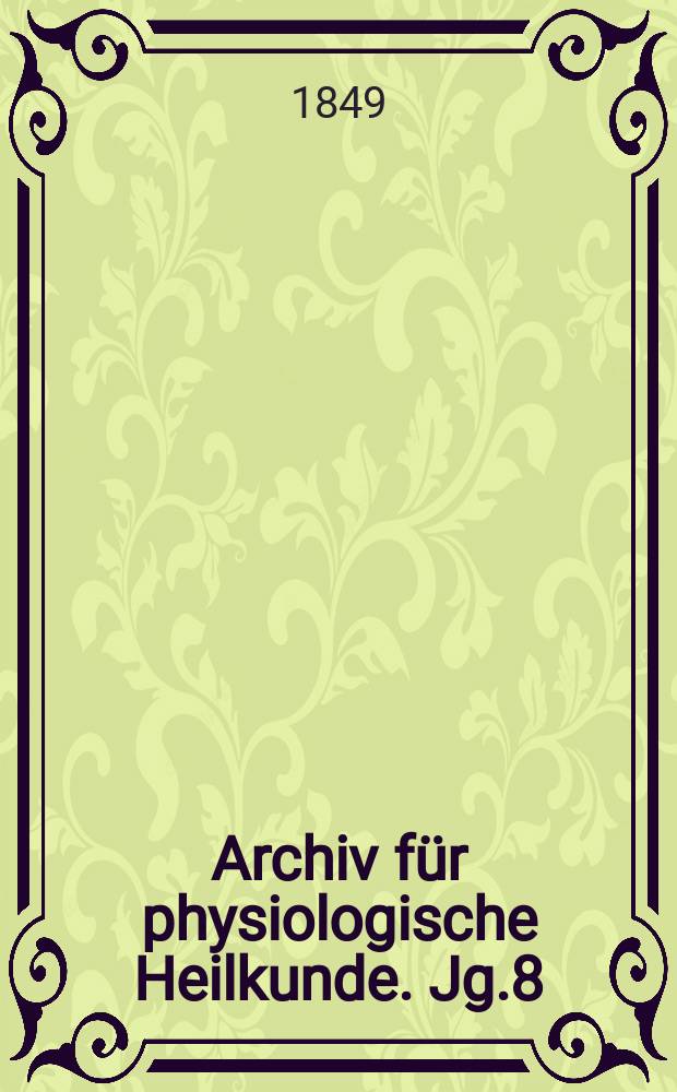Archiv f&uuml;r physiologische Heilkunde. Jg.8