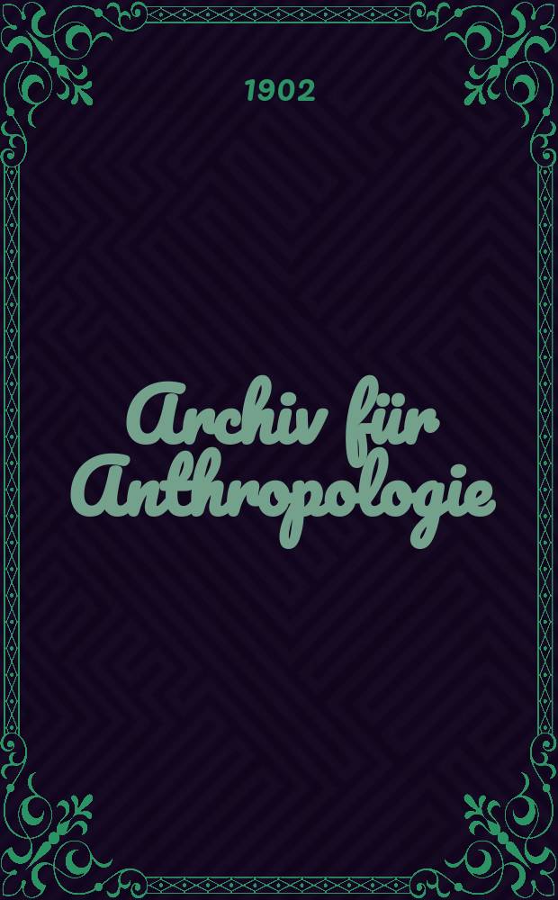 Archiv für Anthropologie : Zeitschrift für Naturgeschichte und Urgeschichte des Menschen Organ der Deutschen Gesellschaft für Anthropologie, Ethnologie und Urgeschichte. Bd.27