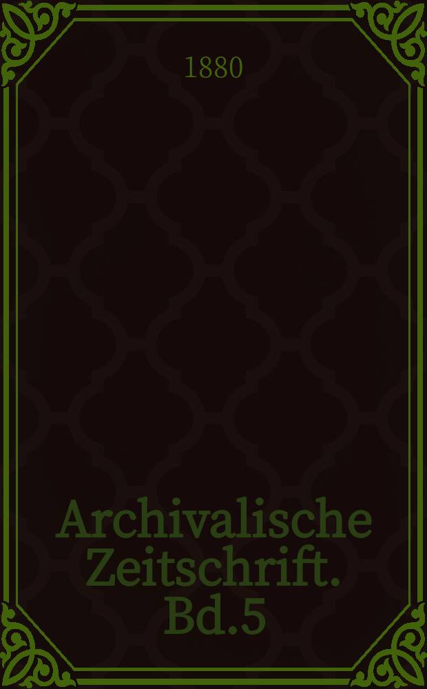 Archivalische Zeitschrift. Bd.5