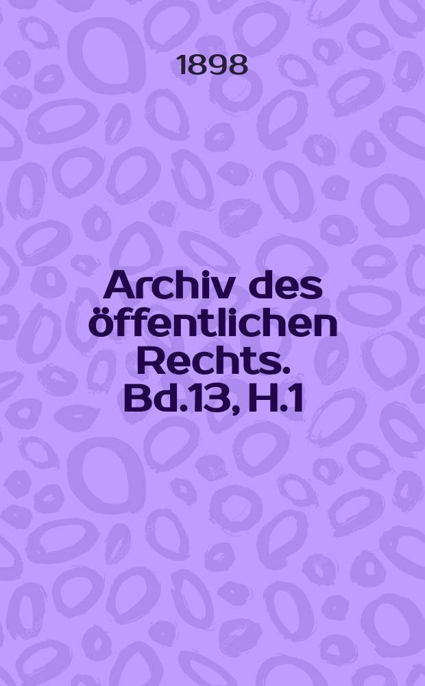 Archiv des &ouml;ffentlichen Rechts. Bd.13, H.1