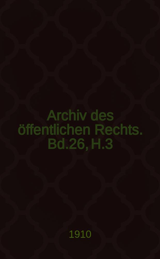 Archiv des öffentlichen Rechts. Bd.26, H.3