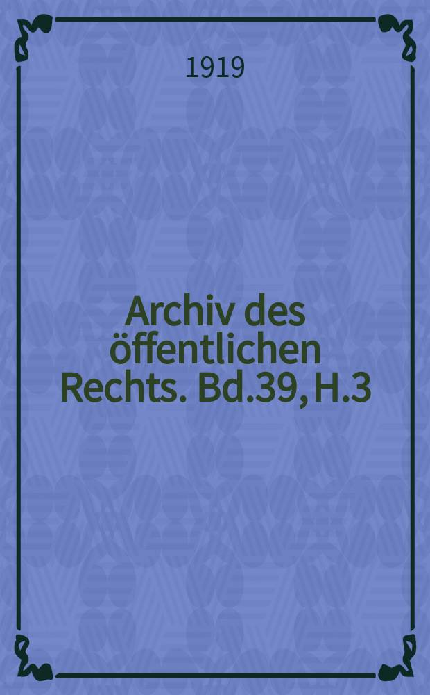 Archiv des öffentlichen Rechts. Bd.39, H.3