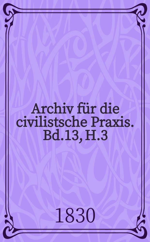 Archiv f&uuml;r die civilistsche Praxis. Bd.13, H.3