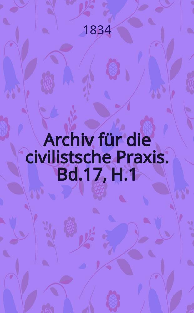 Archiv für die civilistsche Praxis. Bd.17, H.1