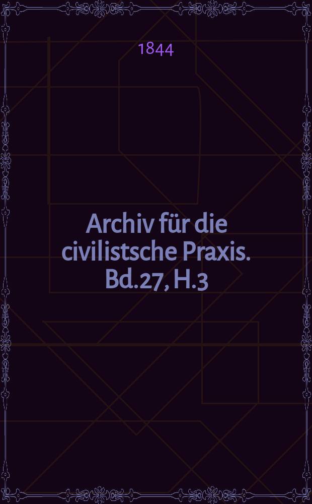 Archiv für die civilistsche Praxis. Bd.27, H.3