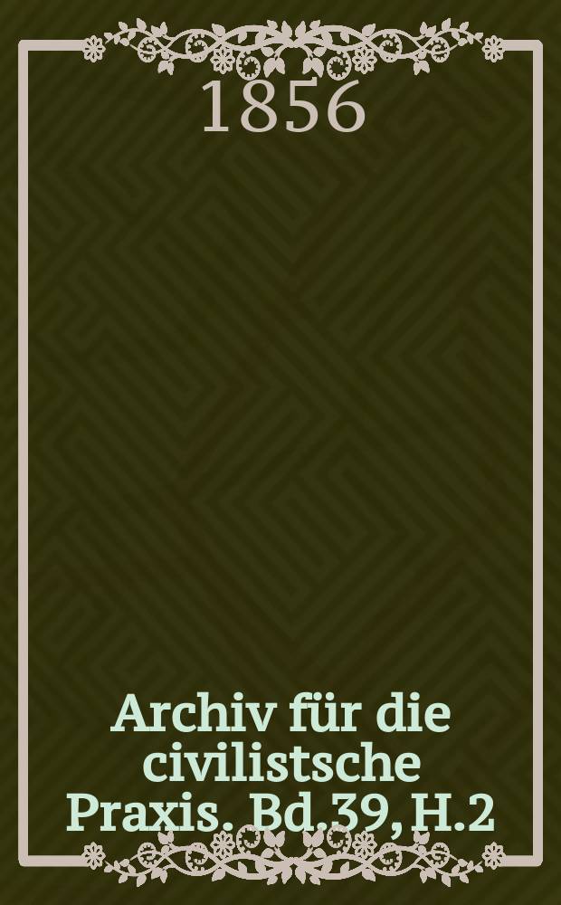 Archiv für die civilistsche Praxis. Bd.39, H.2