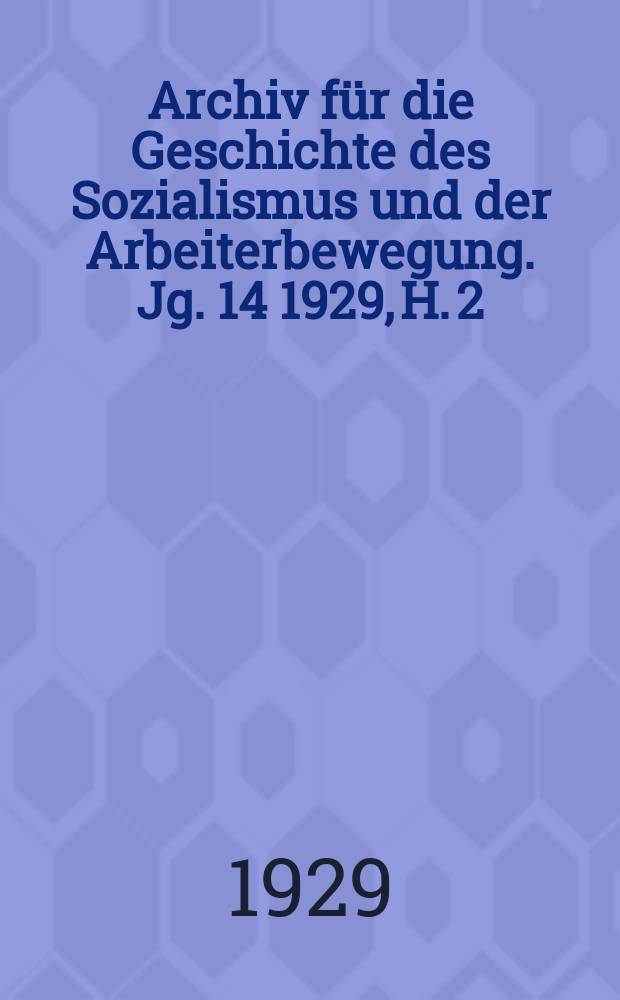 Archiv für die Geschichte des Sozialismus und der Arbeiterbewegung. Jg. 14 1929, H. 2