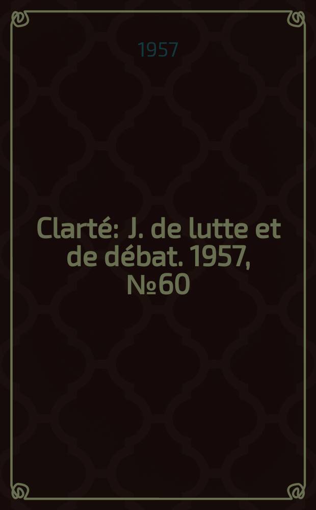 Clarté : J. de lutte et de débat. 1957, №60