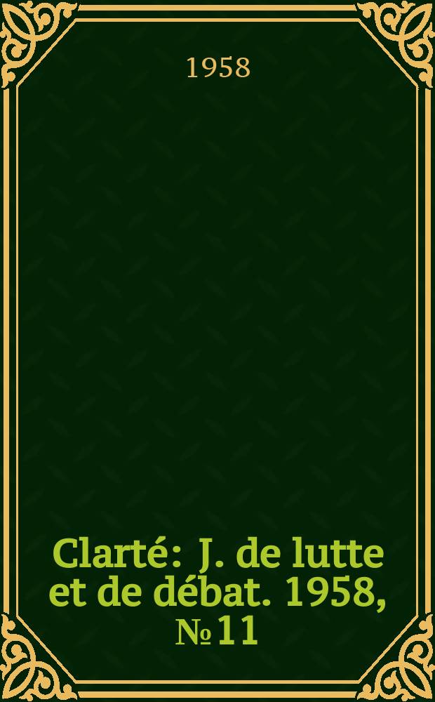 Clarté : J. de lutte et de débat. 1958, №11