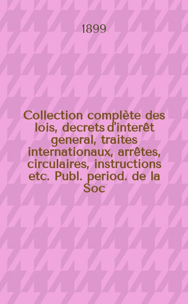 Collection complète des lois, décrets d'intérêt général, traités internationaux, arrêtés, circulaires, instructions etc. Publ. périod. de la Soc. du Rec. Sirey. Suite à la Législation de la guerre 1914-1918. T.99