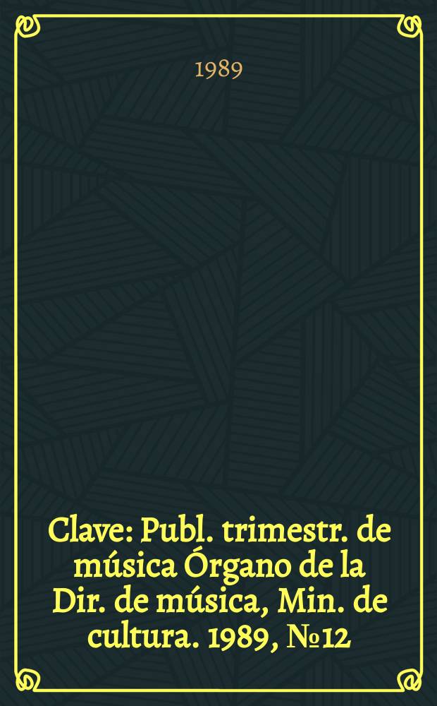 Clave : Publ. trimestr. de música Órgano de la Dir. de música, Min. de cultura. 1989, №12