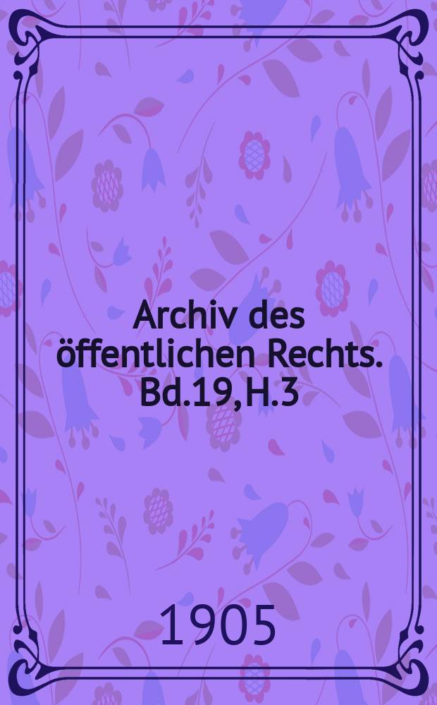 Archiv des öffentlichen Rechts. Bd.19, H.3