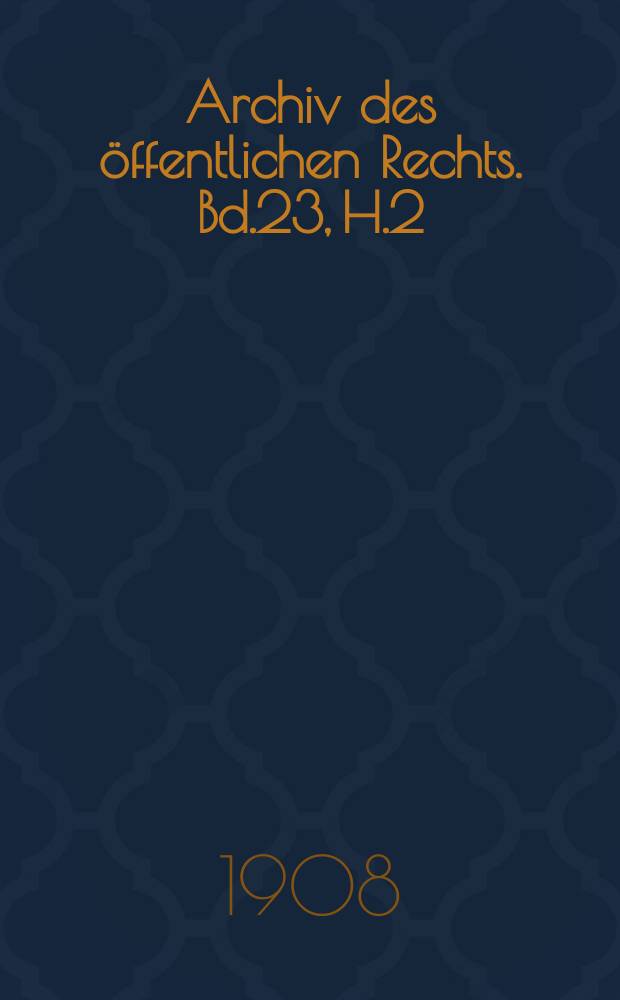 Archiv des &ouml;ffentlichen Rechts. Bd.23, H.2