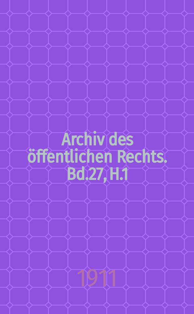 Archiv des öffentlichen Rechts. Bd.27, H.1