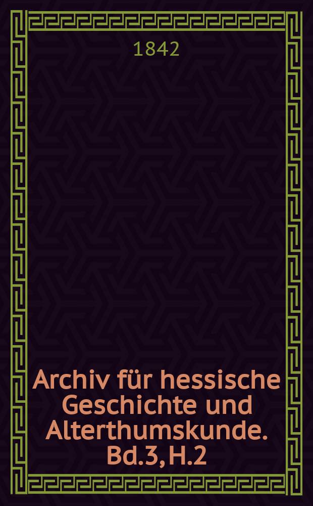 Archiv für hessische Geschichte und Alterthumskunde. Bd.3, H.2
