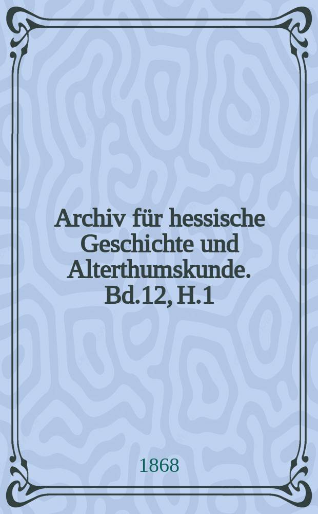 Archiv für hessische Geschichte und Alterthumskunde. Bd.12, H.1