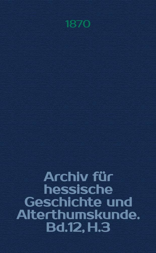 Archiv für hessische Geschichte und Alterthumskunde. Bd.12, H.3