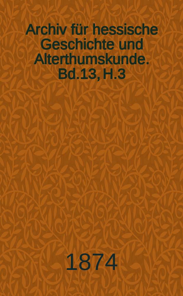 Archiv für hessische Geschichte und Alterthumskunde. Bd.13, H.3