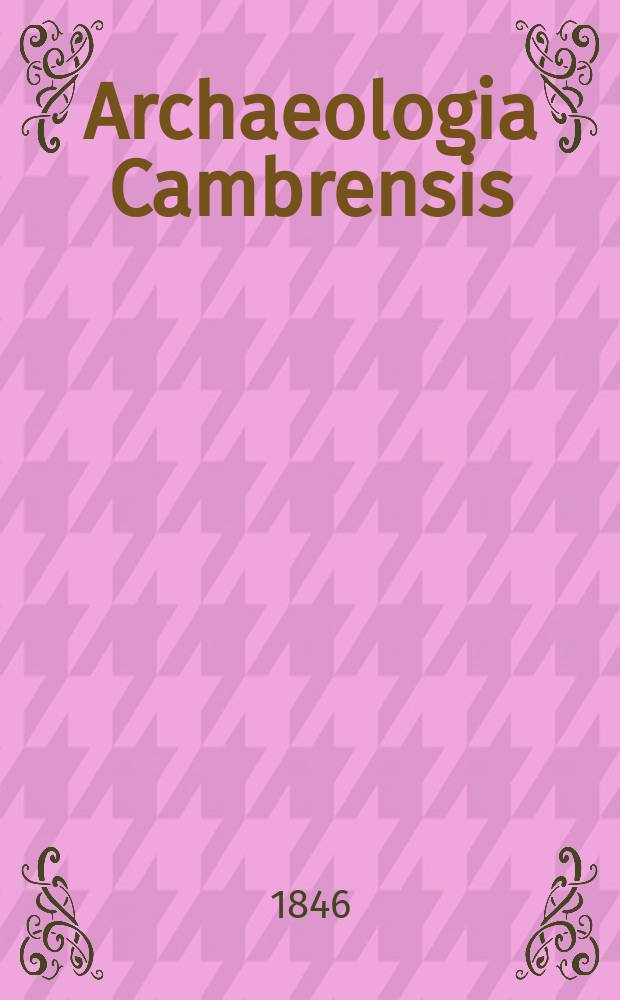 Archaeologia Cambrensis : A record of the antiquities of Wales and its marches, and the journal of the Cambrian archaeological association. Vol.1 1846, №6