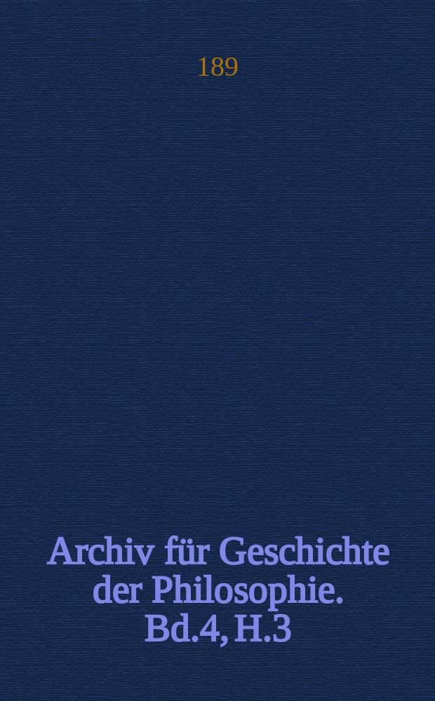 Archiv für Geschichte der Philosophie. Bd.4, H.3