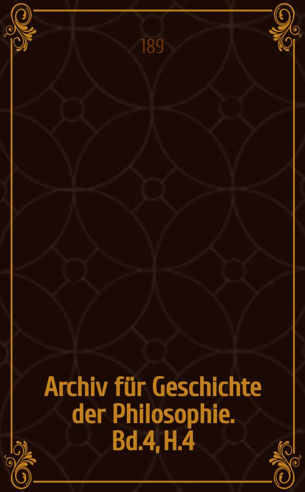 Archiv für Geschichte der Philosophie. Bd.4, H.4