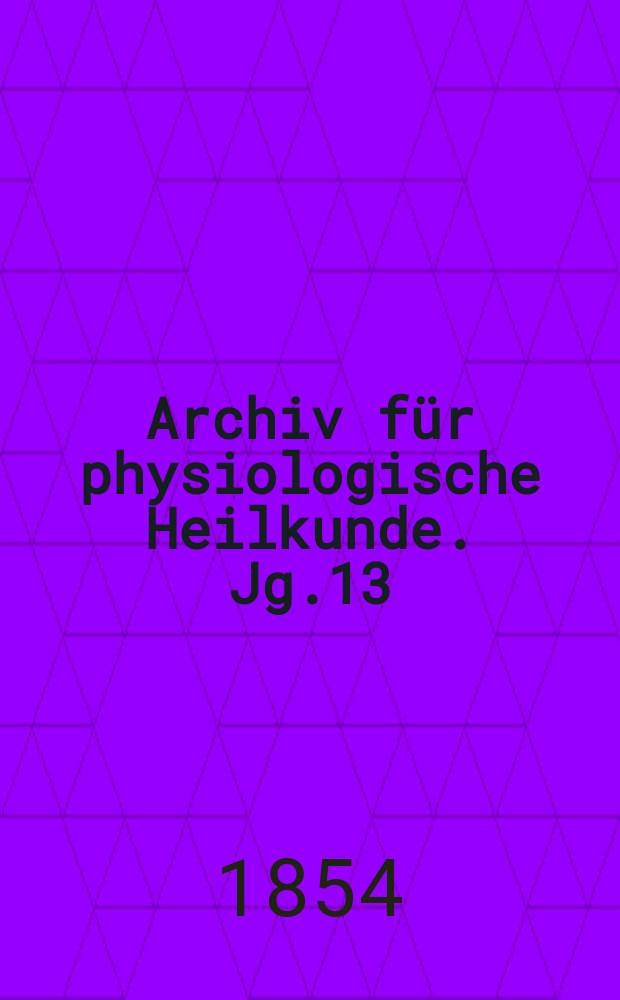Archiv für physiologische Heilkunde. Jg.13