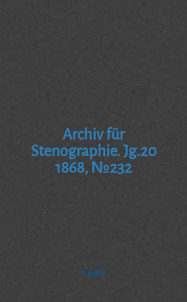 Archiv für Stenographie. [Jg.20] 1868, №232