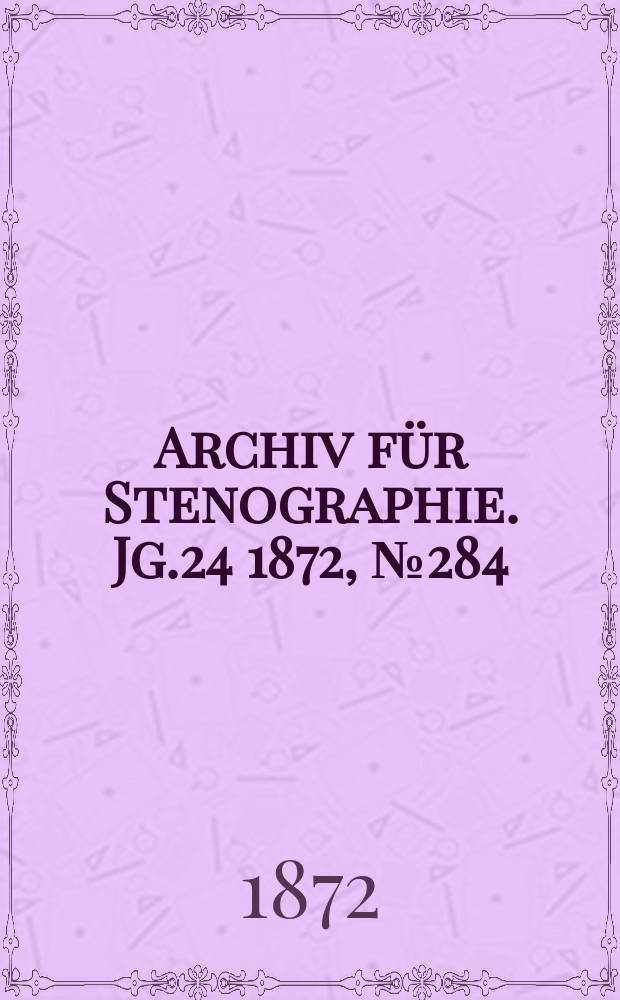 Archiv für Stenographie. [Jg.24] 1872, №284