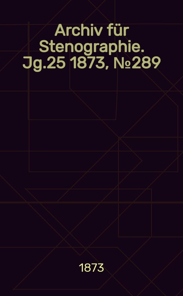 Archiv für Stenographie. [Jg.25] 1873, №289