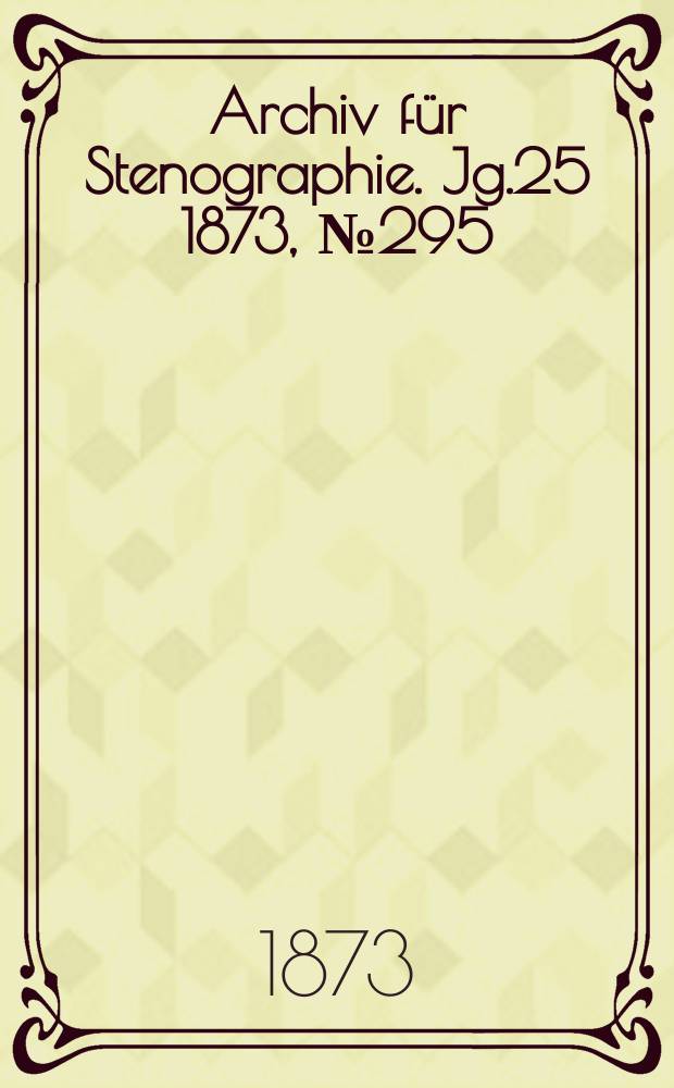 Archiv für Stenographie. [Jg.25] 1873, №295