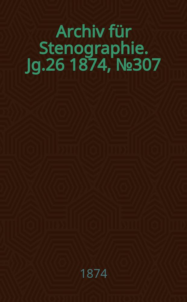 Archiv für Stenographie. Jg.26 1874, №307