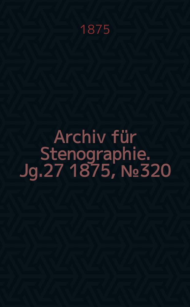 Archiv für Stenographie. Jg.27 1875, №320