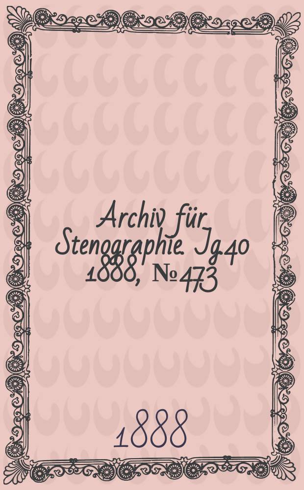 Archiv f&uuml;r Stenographie. Jg.40 1888, №473