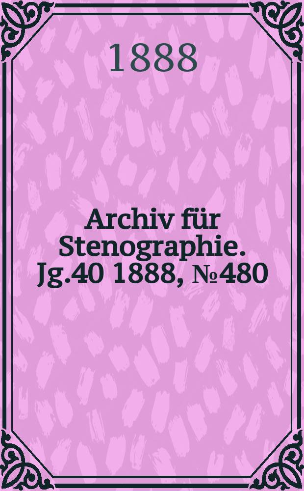 Archiv f&uuml;r Stenographie. Jg.40 1888, №480
