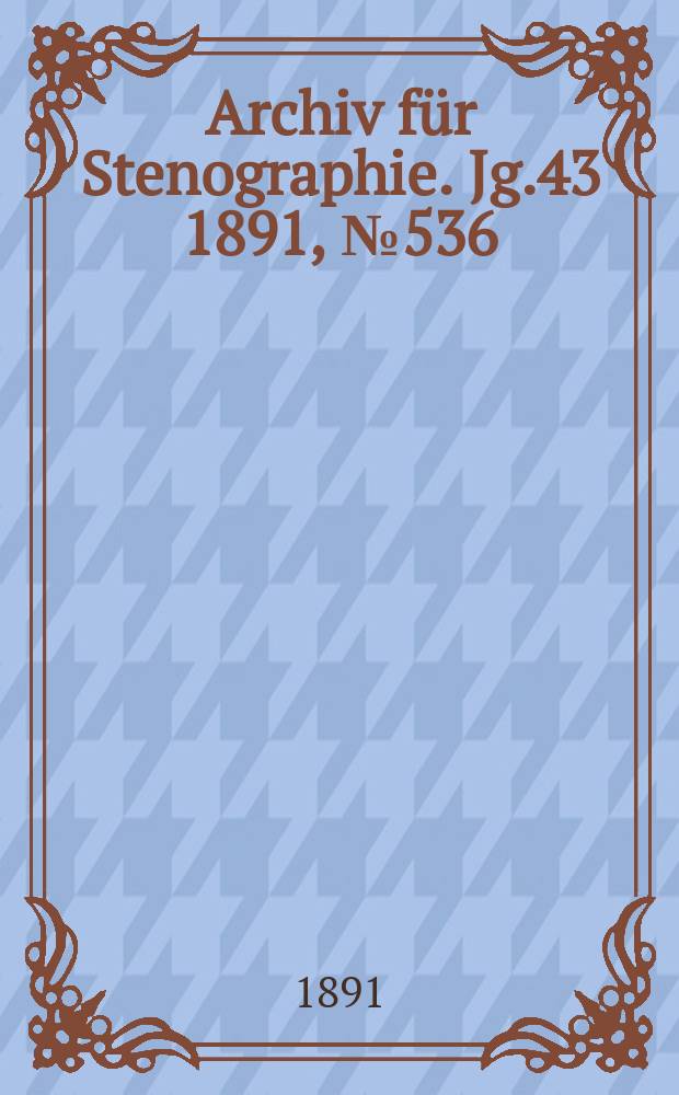 Archiv f&uuml;r Stenographie. Jg.43 1891, №536