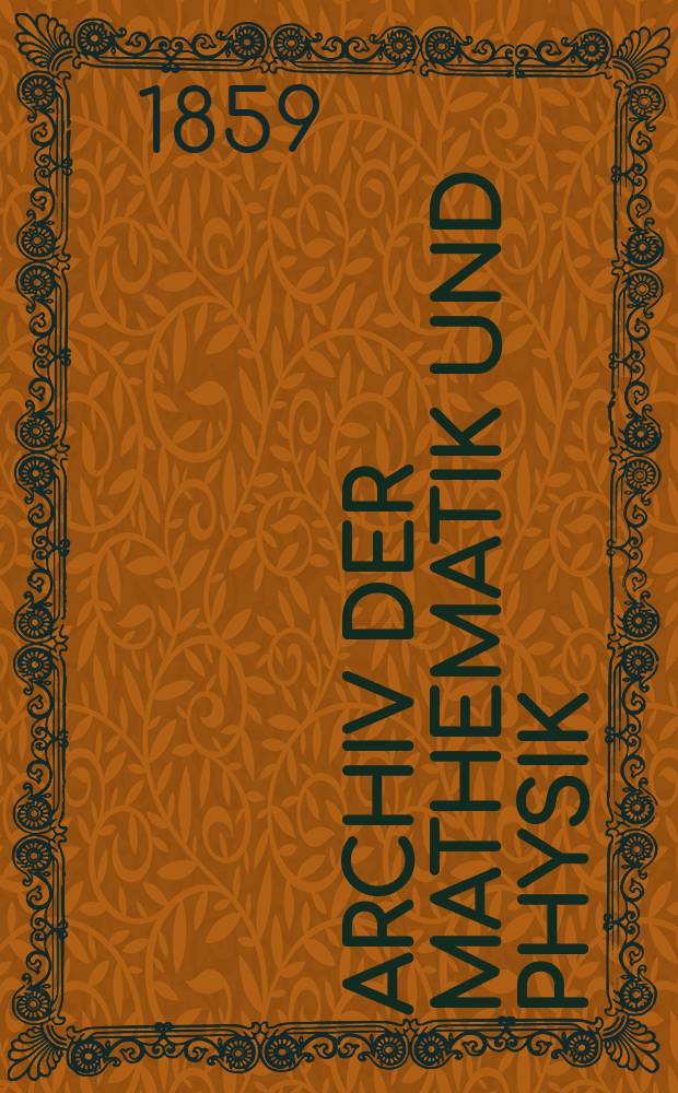 Archiv der Mathematik und Physik : Mit besonderer Rücksicht auf die Bedürfnisse der Lehrer an höhern Unterrichtsanstalten. T.33