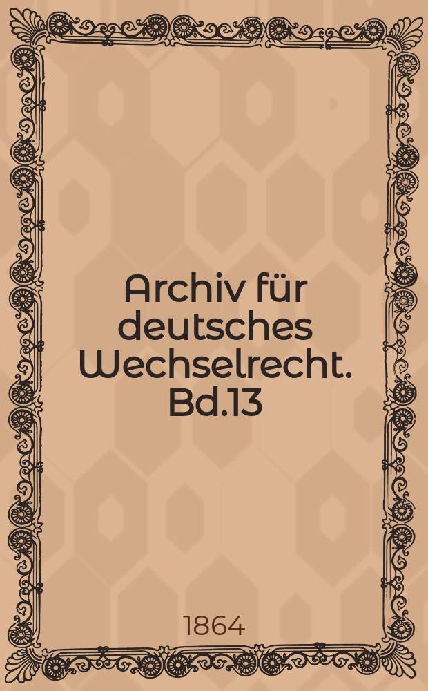 Archiv für deutsches Wechselrecht. Bd.13