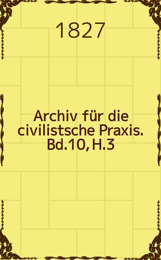 Archiv für die civilistsche Praxis. Bd.10, H.3