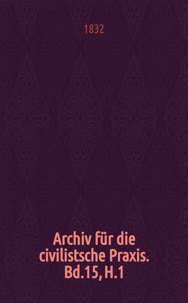 Archiv für die civilistsche Praxis. Bd.15, H.1