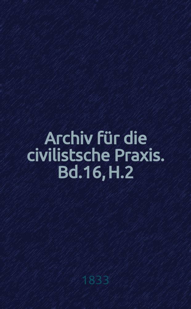 Archiv für die civilistsche Praxis. Bd.16, H.2