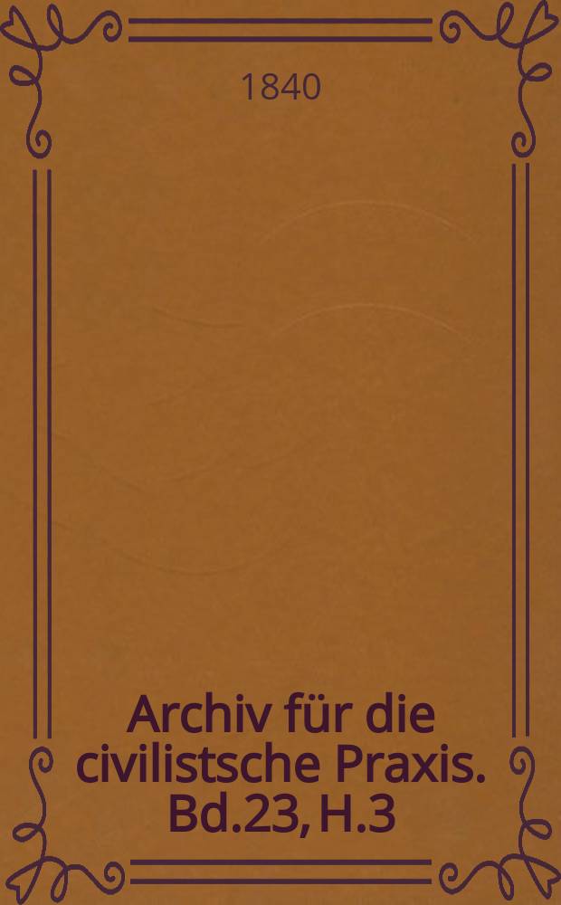 Archiv für die civilistsche Praxis. Bd.23, H.3