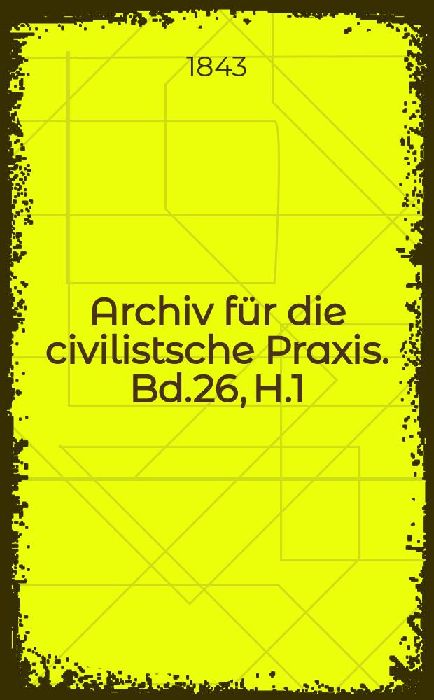 Archiv für die civilistsche Praxis. Bd.26, H.1