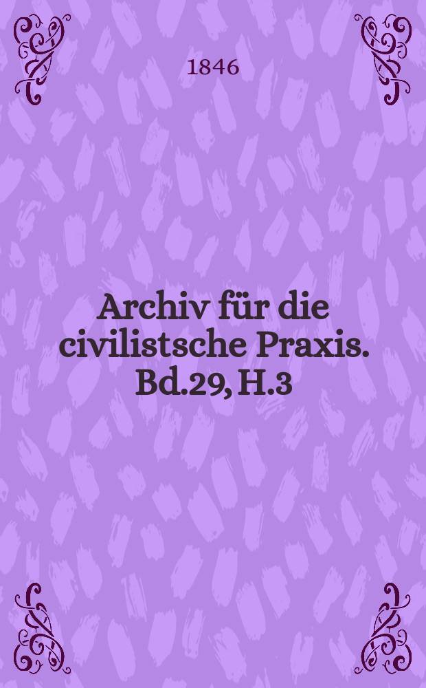 Archiv für die civilistsche Praxis. Bd.29, H.3