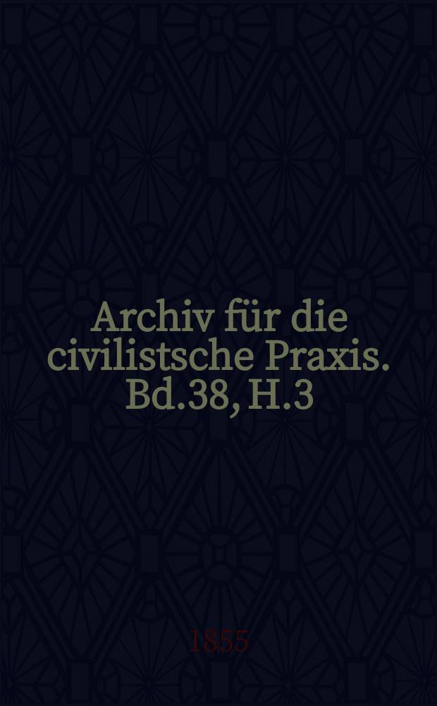 Archiv für die civilistsche Praxis. Bd.38, H.3