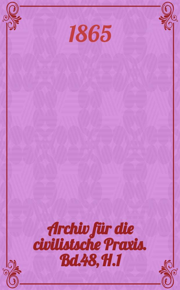 Archiv für die civilistsche Praxis. Bd.48, H.1