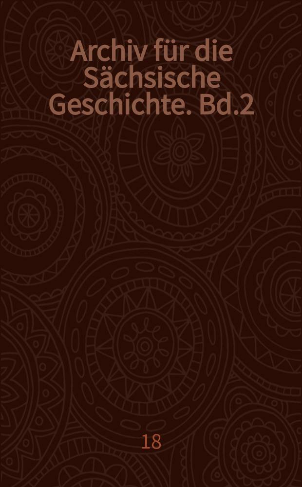 Archiv für die Sächsische Geschichte. Bd.2