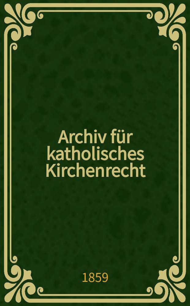 Archiv für katholisches Kirchenrecht : Mit besonderer Rücksicht auf Österreich. Bd.4