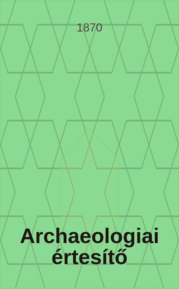 Archaeologiai értesítő : A Magyar tudományos akad. Archaeologiai bizottságának közlönye. Köt.4