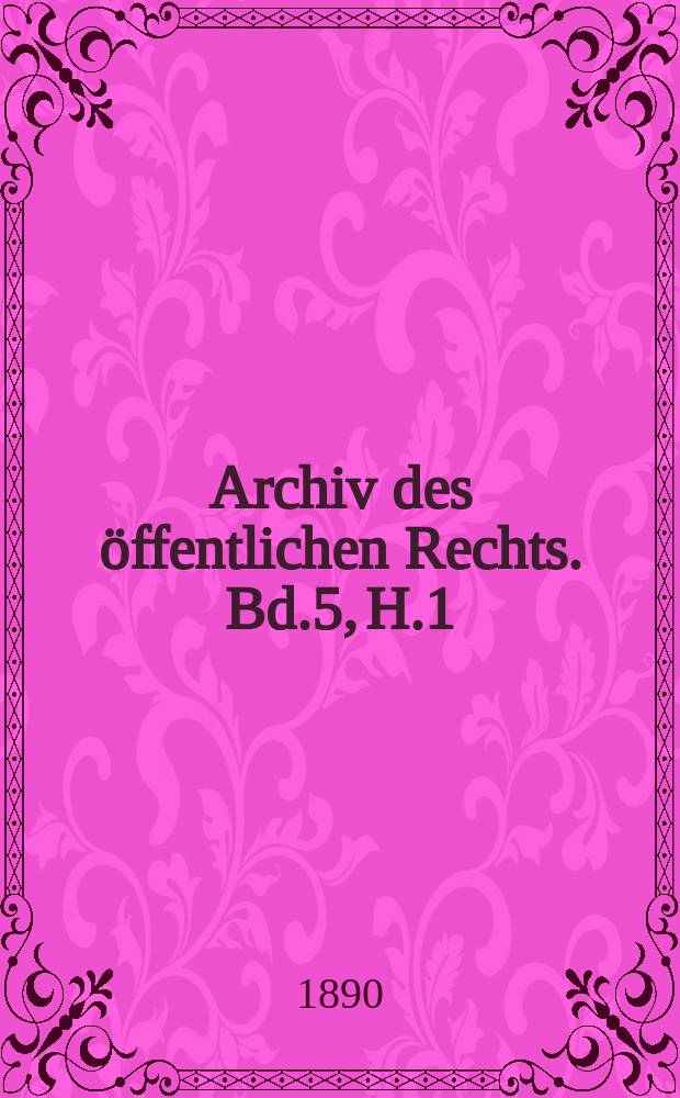 Archiv des öffentlichen Rechts. Bd.5, H.1