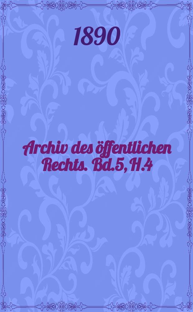 Archiv des öffentlichen Rechts. Bd.5, H.4